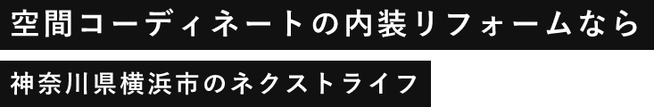 空間コーディネートの内装リフォームなら神奈川県横浜市のネクストライフ
